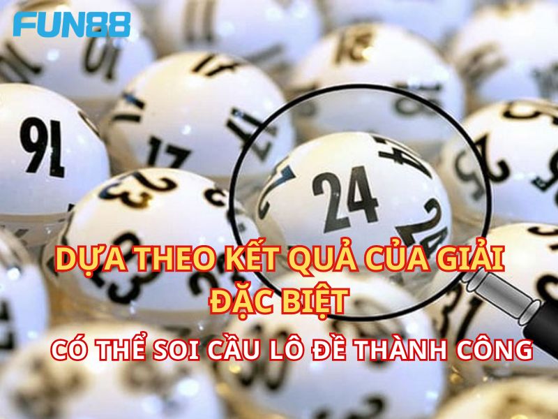 Dựa theo kết quả giải đặc biệt có thể soi cầu lô đề xổ số thành công